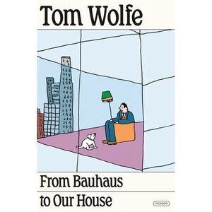 From Bauhaus to Our House -- Tom Wolfe